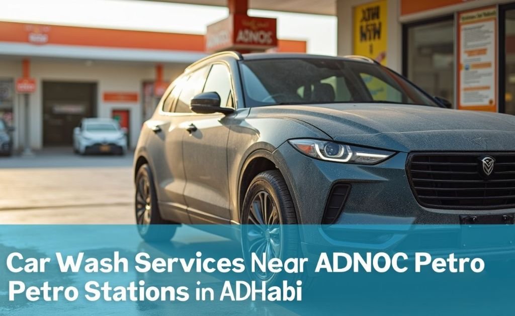 Car Wash Services Near ADNOC Petrol Stations in Abu Dhabi